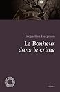 Le Bonheur dans le crime by Jacqueline Harpman
