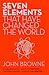 Seven Elements That Have Changed The World by John Browne