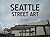 Seattle Street Art, Volume 1 (A Visual Time Capsule Beyond Graffiti)