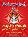 Uwierzyłbyś, że…Meksykanie urządzają piknik na grobie babci?!... by Richard Platt Uwierzyłbyś, że…Meksykanie urządzają piknik na grobie babci?!... by Richard Platt