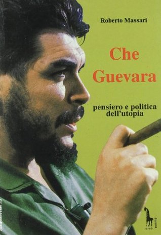 Che Guevara: Pensiero e politica dell'utopia