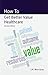 How to Get Better Value Healthcare