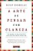 A Arte de Pensar com Clareza by Rolf Dobelli