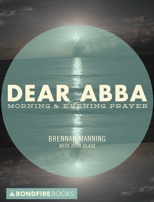 Dear Abba: Morning and Evening Prayer (Kindle Edition)