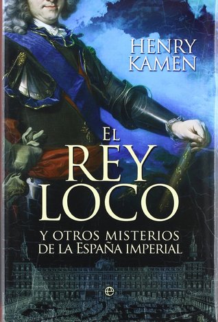 Portada de El Rey loco y otros misterios de la España imperial, de Henry Kamen