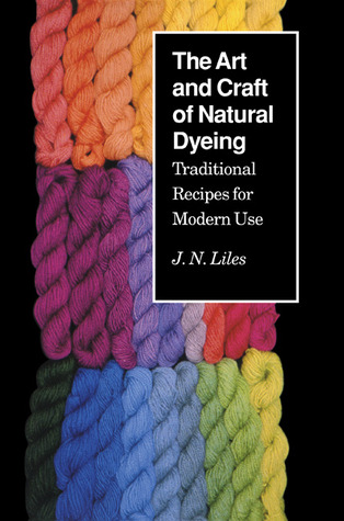 The Art and Craft of Natural Dyeing: Traditional Recipes for Modern Use (Paperback)