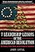7 Leadership Lessons of the American Revolution: The Founding Fathers, Liberty, and the Struggle for Independence