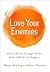 Love Your Enemies: How to B...
