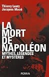 La Mort de Napoléon : mythes, légendes et mystères