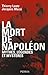 La Mort de Napoléon : mythes, légendes et mystères