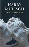 Twee vrouwen by Harry Mulisch Twee vrouwen by Harry Mulisch