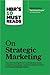 HBR's 10 Must Reads on Strategic Marketing (with featured article "Marketing Myopia," by Theodore Levitt)