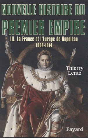 La France et l'Europe de Napoléon, 1804 - 1814 (Nouvelle histoire du Premier Empire, #3)