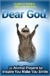 Animals Pray Too: Dear God... Twenty-six Caught-on-Camera Prayers for Children (To Inspire and Make Them Smile) (Animals With a Message)