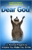 Animals Pray Too: Dear God... Twenty-six Caught-on-Camera Prayers for Children (To Inspire and Make Them Smile) (Animals With a Message)
