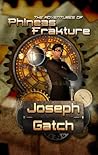 The Adventures of Phineas Frakture by Joseph Gatch