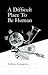 A Difficult Place To Be Human