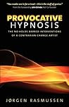 Provocative Hypnosis: The No Holds Barred Interventions of a Contrarian Change Artist Provocative Hypnosis: The No Holds Barred Interventions of a Contrarian Change Artist