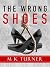 The Wrong Shoes by M.K. Turner The Wrong Shoes by M.K. Turner