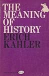 The Meaning of History by Erich von Kahler The Meaning of History by Erich von Kahler
