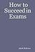 How to Succeed in Exams