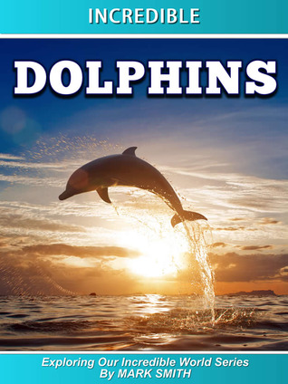 Incredible Dolphins: Fun Animal Books for Kids With Facts & Incredible Photos (Exploring Our Incredible World Children's Book Series, #14)