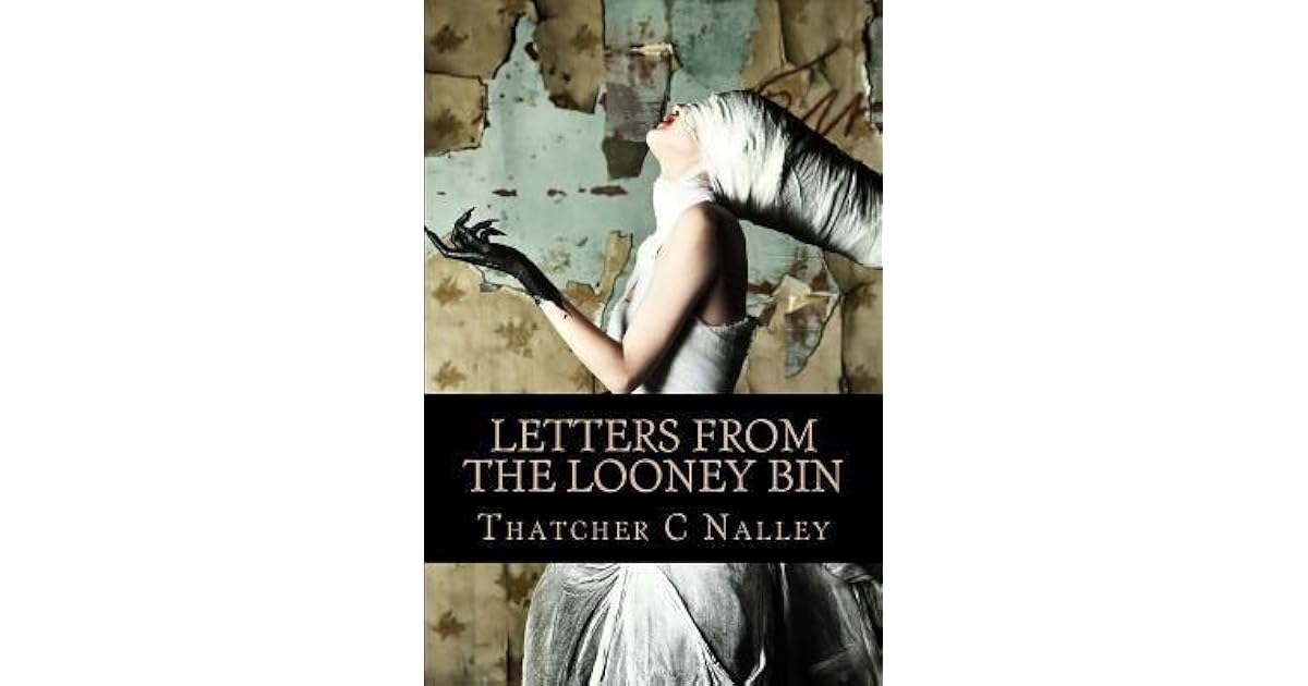 Letters from the Looney Bin by Thatcher C. Nalley