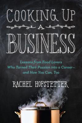 Cooking Up a Business: Lessons from Food Lovers Who Turned Their Passion into a Career -- and How You Can, Too (Paperback)