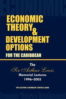 Economic Theory and Development Options for the Caribbean: The Sir Arthur Lewis Memorial Lectures, 1996-2005