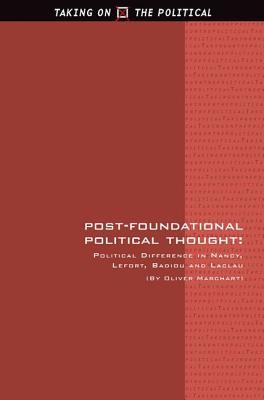 Post-Foundational Political Thought: Political Difference in Nancy, Lefort, Badiou and Laclau (Taking on the Political)