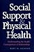 Social Support and Physical Health: Understanding the Health Consequences of Relationships