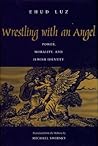 Wrestling With an Angel: Power, Morality, and Jewish Identity Wrestling With an Angel: Power, Morality, and Jewish Identity