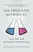 The Chemistry Between Us: Love, Sex, and the Science of Attraction