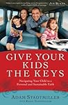Give Your Kids the Keys: Navigating Your Child to a Personal and Sustainable Faith Give Your Kids the Keys: Navigating Your Child to a Personal and Sustainable Faith
