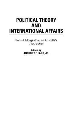 Political Theory and International Affairs: Hans J. Morgenthau on Aristotle's The Politics