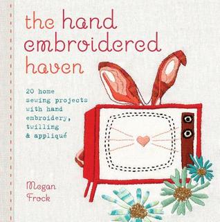 The hand embroidered haven: 20 home sewing projects with hand embroidery, twilling & applique (Paperback)