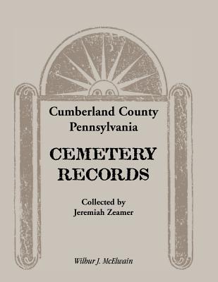 Cumberland County, Pennsylvania Cemetery Records Collected By Jeremiah Zeamer