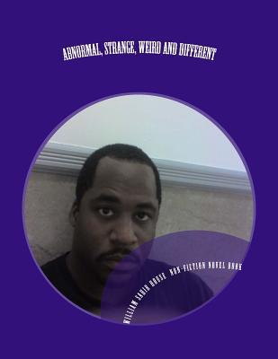 Abnormal, Strange, Weird and Different: A Non Fiction Book By William Sahir House