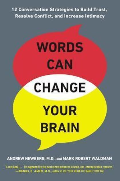 Words Can Change Your Brain: 12 Conversation Strategies to Build Trust, Resolve Conflict, and Increase Intima cy