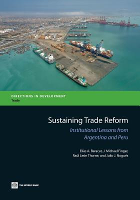 Sustaining Trade Reform: Institutional Lessons from Argentina and Peru (Directions in Development - Trade)