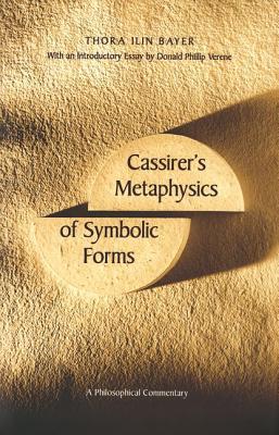 Cassirer`s Metaphysics of Symbolic Forms: A Philosophical Commentary