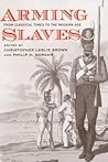Arming Slaves: From Classical Times to the Modern Age (The David Brion Davis Series)