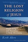 The Lost Religion of Jesus: Simple Living and Nonviolence in Early Christianity The Lost Religion of Jesus: Simple Living and Nonviolence in Early Christianity