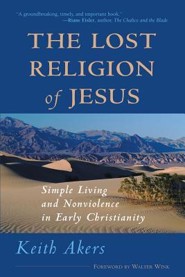 The Lost Religion of Jesus: Simple Living and Nonviolence in Early Christianity (Paperback)