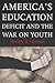 America's Education Deficit and the War on Youth: Reform Beyond Electoral Politics
