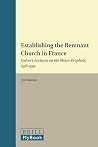 Establishing the Remnant Church in France: Calvin’s Lectures on the Minor Prophets, 1556-1559 (Brill's Series in Church History, 50) Establishing the Remnant Church in France: Calvin’s Lectures on the Minor Prophets, 1556-1559 (Brill's Series in Church History, 50)