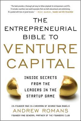 THE ENTREPRENEURIAL BIBLE TO VENTURE CAPITAL: Inside Secrets from the Leaders in the Startup Game (Hardcover)