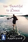 Too Beautiful to Dance by Diana Appleyard Too Beautiful to Dance by Diana Appleyard
