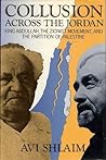 Collusion Across the Jordan: King Abdullah, the Zionist Movement, and the Partition of Palestine