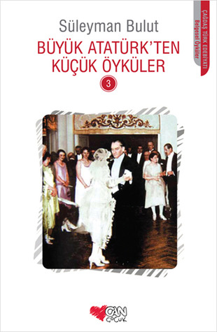 Büyük Atatürk'ten Küçük Öyküler III (Büyük Atatürk'ten Küçük Öyküler, #3)